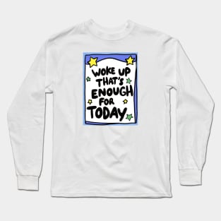 Woke up today that’s enough Long Sleeve T-Shirt